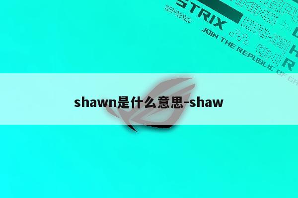 shawn是什么意思-shaw