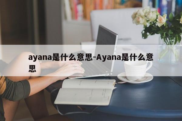 ayana是什么意思-Ayana是什么意思