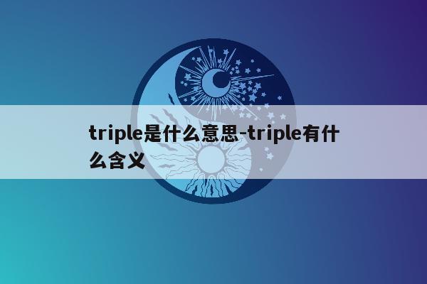 triple是什么意思-triple有什么含义